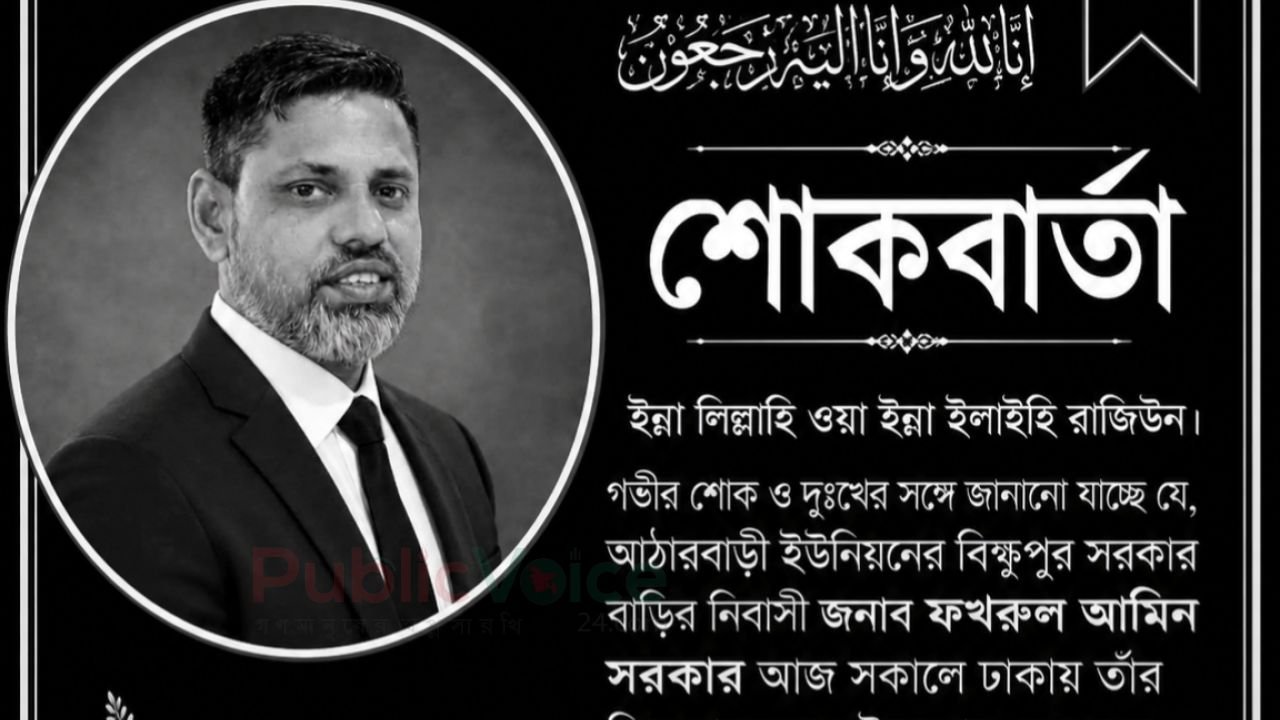 না ফেরার দেশে ঈশ্বরগঞ্জের আঠারবাড়ীর কৃতী সন্তান ফখরুল আমিন সরকার; শোকে স্তব্ধ এলাকা